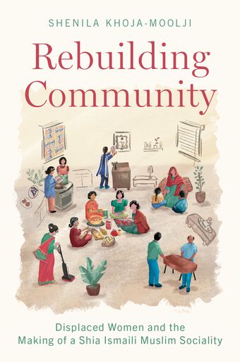 Rebuilding Community Displaced Women & the Making of a Shia Ismaili Muslim Socia book cover