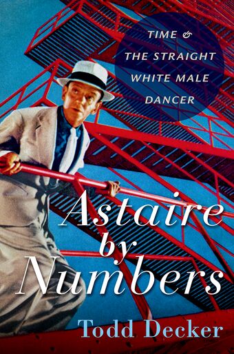 Astaire by Numbers Time & the Straight White Male Dancer book cover