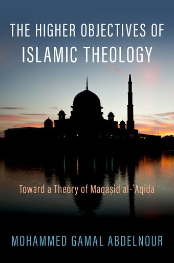 The Higher Objectives of Islamic Theology Toward a Theory of Maqasid al-Aqida book cover