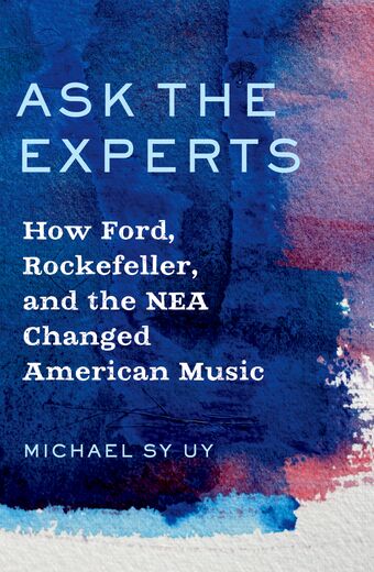 Ask the Experts How Ford Rockefeller and the NEA Changed American Music book cover