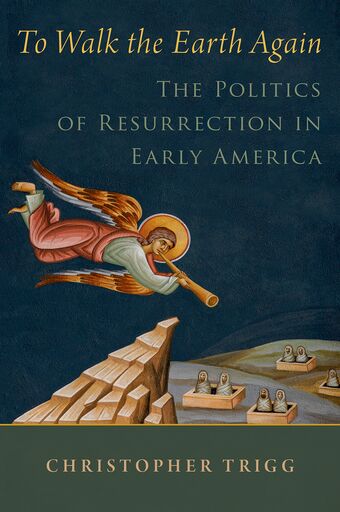 To Walk the Earth Again The Politics of Resurrection in Early America book cover
