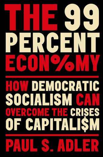 The 99 Percent Economy How Democratic Socialism Can Overcome the Crises of Capit book cover