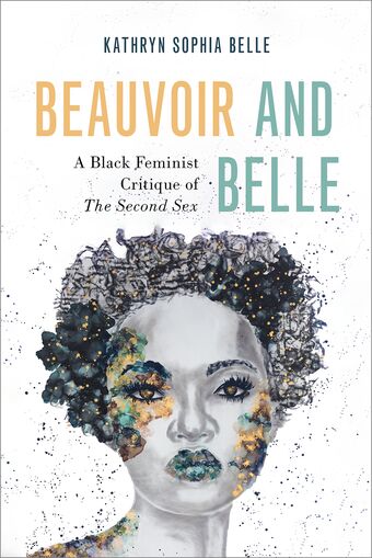 Beauvoir and Belle A Black Feminist Critique of The Second Sex book cover
