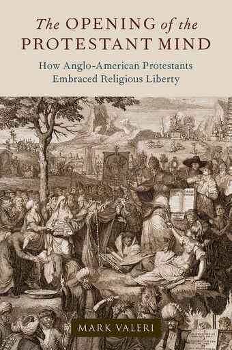 The Opening of the Protestant Mind How Anglo-American Protestants Embraced Relig book cover