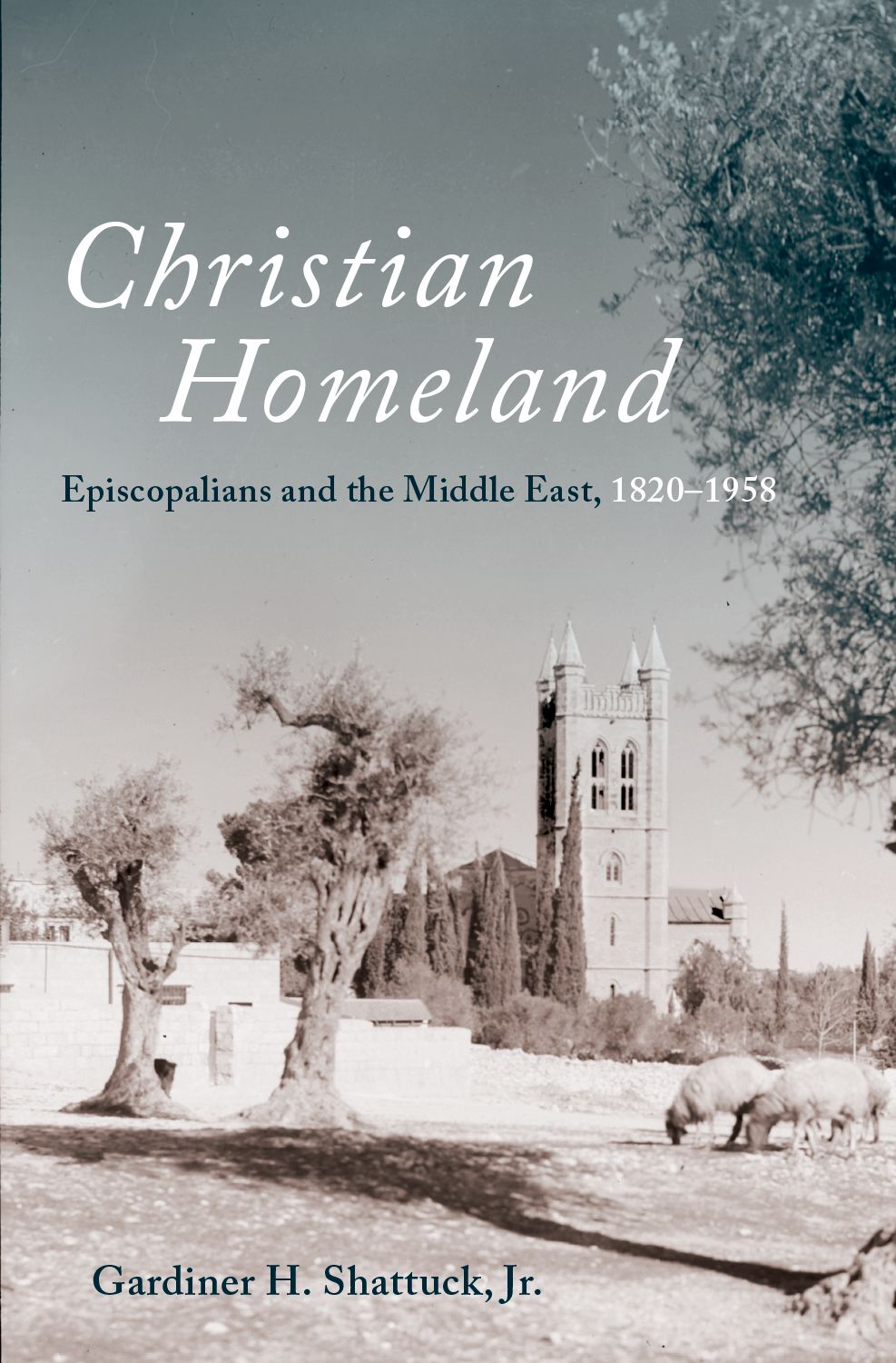 Christian Homeland Episcopalians and the Middle East 1820-1958 book cover