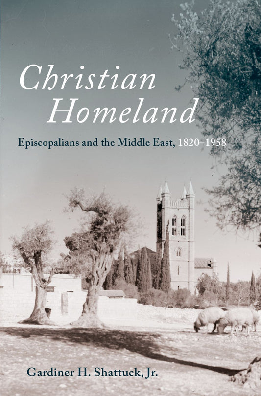 Christian Homeland Episcopalians and the Middle East 1820-1958 book cover