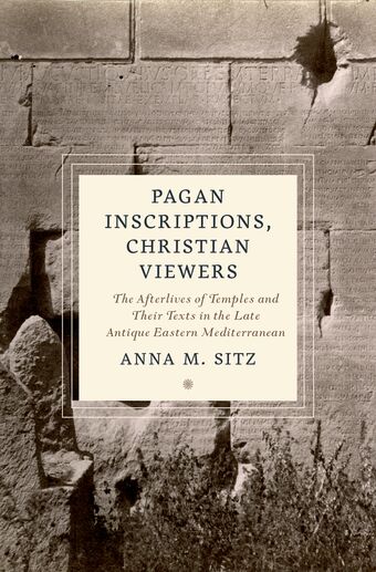 Pagan Inscriptions, Christian Viewers The Afterlives of Temples and Their Text book cover