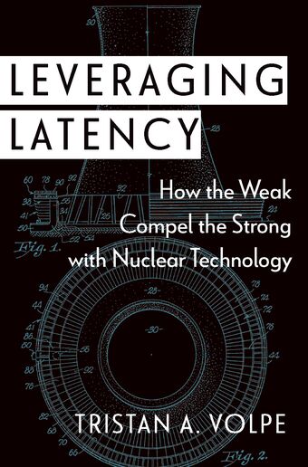 Leveraging Latency How the Weak Compel the Strong with Nuclear Technology book cover
