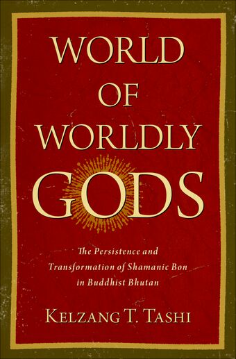 World of Worldly Gods The Persistence and Transformation of Shamanic Bon in Budd book cover