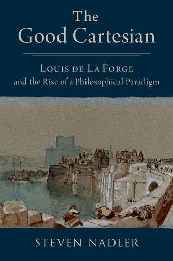 The Good Cartesian Louis de La Forge and the Rise of a Philosophical Paradigm book cover
