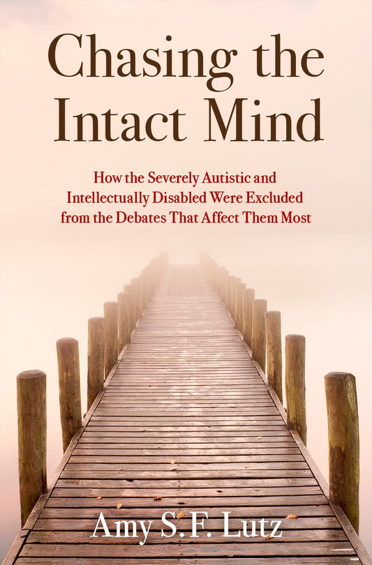 Chasing the Intact Mind How the Severely Autistic & Intellectually Disabled Were book cover