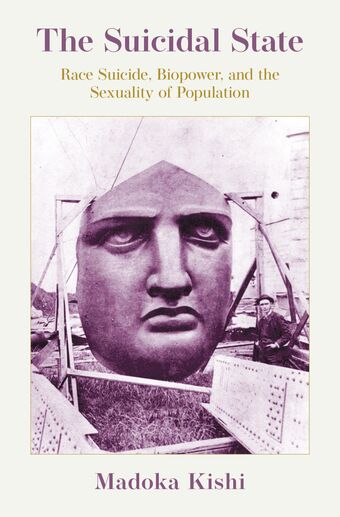 The Suicidal State Race Suicide, Biopower, and the Sexuality of Population book cover