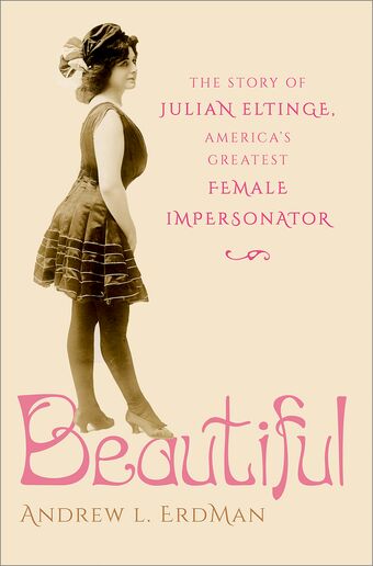 Beautiful The Story of Julian Eltinge, America's Greatest Female Impersonator book cover