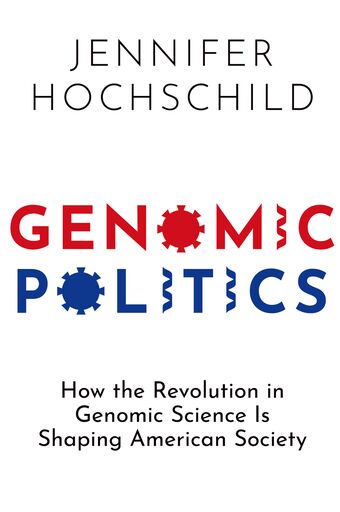 Genomic Politics How the Revolution in Genomic Science Is Shaping American Socie book cover