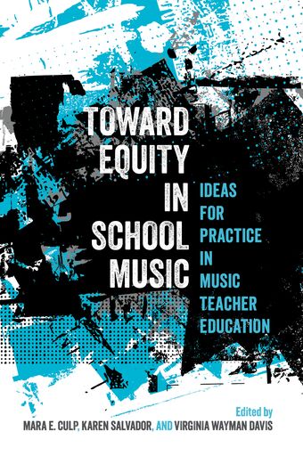 Toward Equity in School Music Ideas for Practice in Music Teacher Education book cover