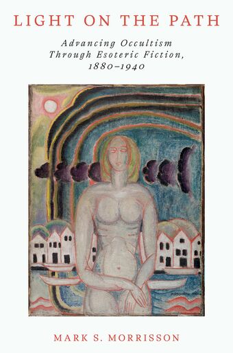 Light on the Path Advancing Occultism Through Esoteric Fiction, 1880-1940 book cover
