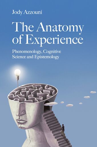 The Anatomy of Experience Phenomenology, Cognitive Science and Epistemology book cover