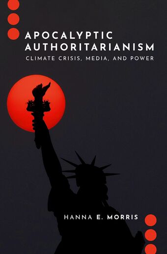 Apocalyptic Authoritarianism Climate Crisis, Media, and Power book cover