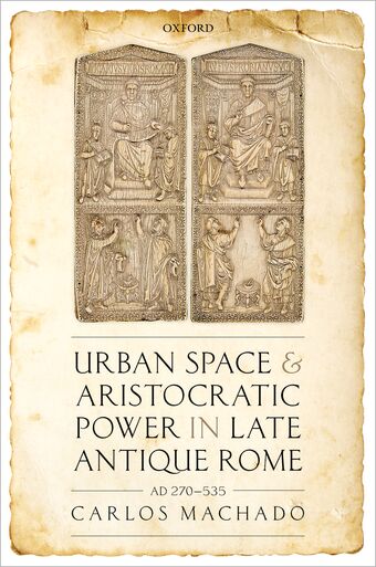 Urban Space and Aristocratic Power in Late Antique Rome AD 270-535 book cover