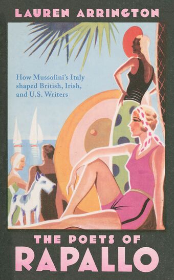 The Poets of Rapallo How Mussolini's Italy shaped British, Irish and US Writer book cover