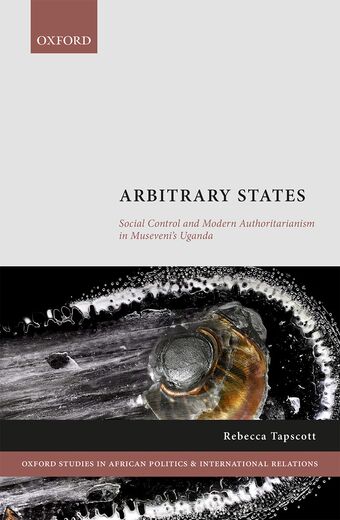 Arbitrary States Social Control and Modern Authoritarianism in Museveni's Uganda book cover