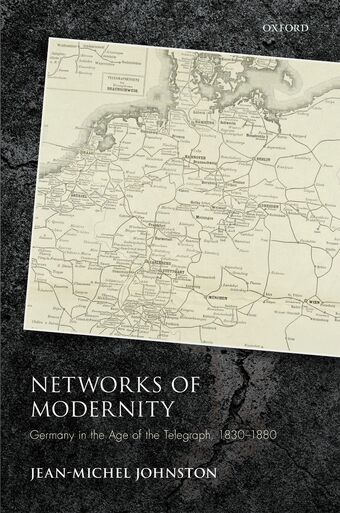 Networks of Modernity Germany in the Age of the Telegraph, 1830-1880 book cover