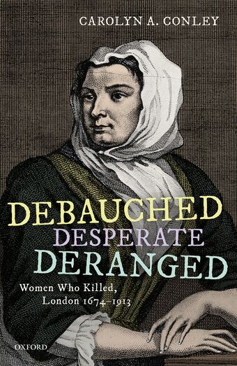 Debauched Desperate Deranged Women Who Killed London 1674-1913 book cover