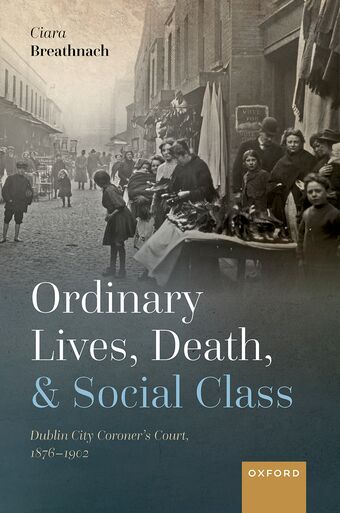Ordinary Lives, Death, and Social Class Dublin City Coroner's Court, 1876-190 book cover