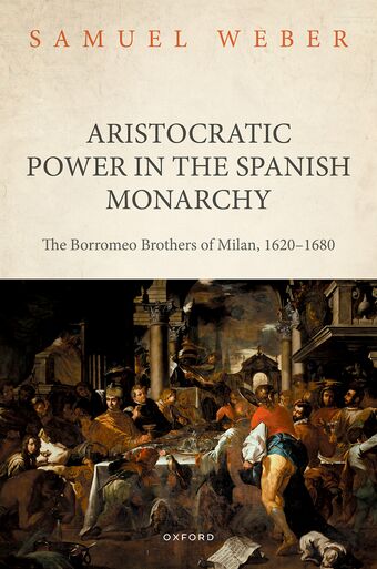 Aristocratic Power in the Spanish Monarchy The Borromeo Brothers of Milan, 162 book cover