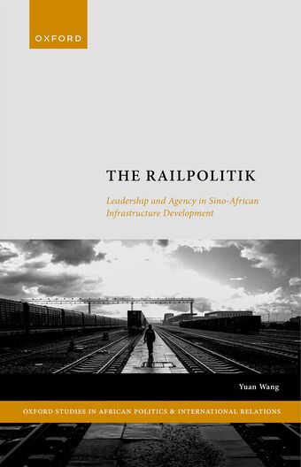 The Railpolitik Leadership and Agency in Sino-African Infrastructure Development book cover