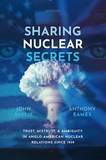 Sharing Nuclear Secrets Trust, Mistrust, & Ambiguity in Anglo-American Nuclea book cover