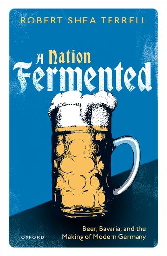 A Nation Fermented Beer, Bavaria, and the Making of Modern Germany book cover