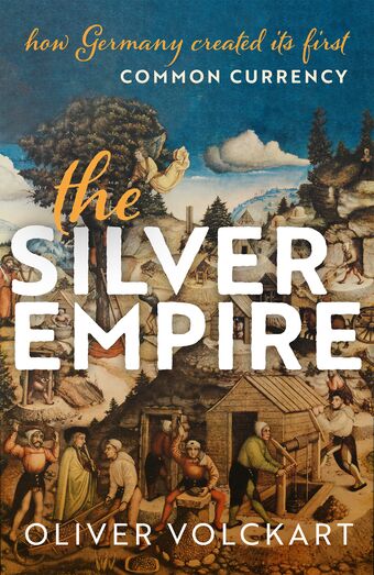 The Silver Empire How Germany Created Its First Common Currency book cover