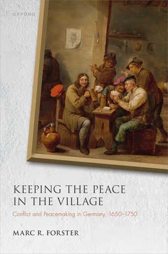 Keeping the Peace in the Village Conflict and Peacemaking in Germany, 1650-175 book cover