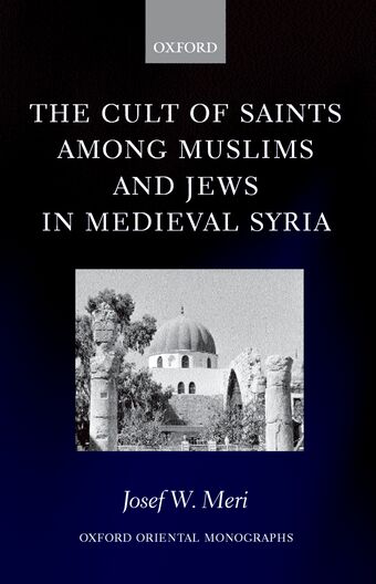 The Cult of Saints among Muslims and Jews in Medieval Syria book cover