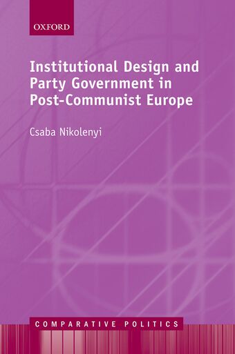 Institutional Design and Party Government in Post-Communist Europe book cover
