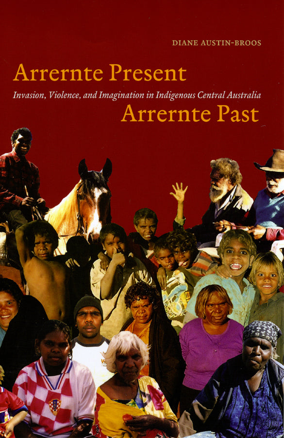 Arrernte Present, Arrernte Past: Invasion, Violence, and Imagination in Indigenous Central Australia cover