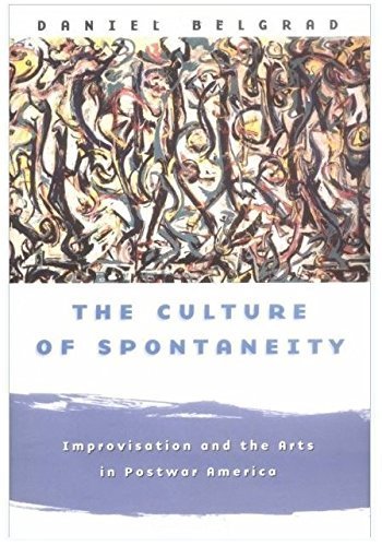 The Culture of Spontaneity: Improvisation and the Arts in Postwar America cover