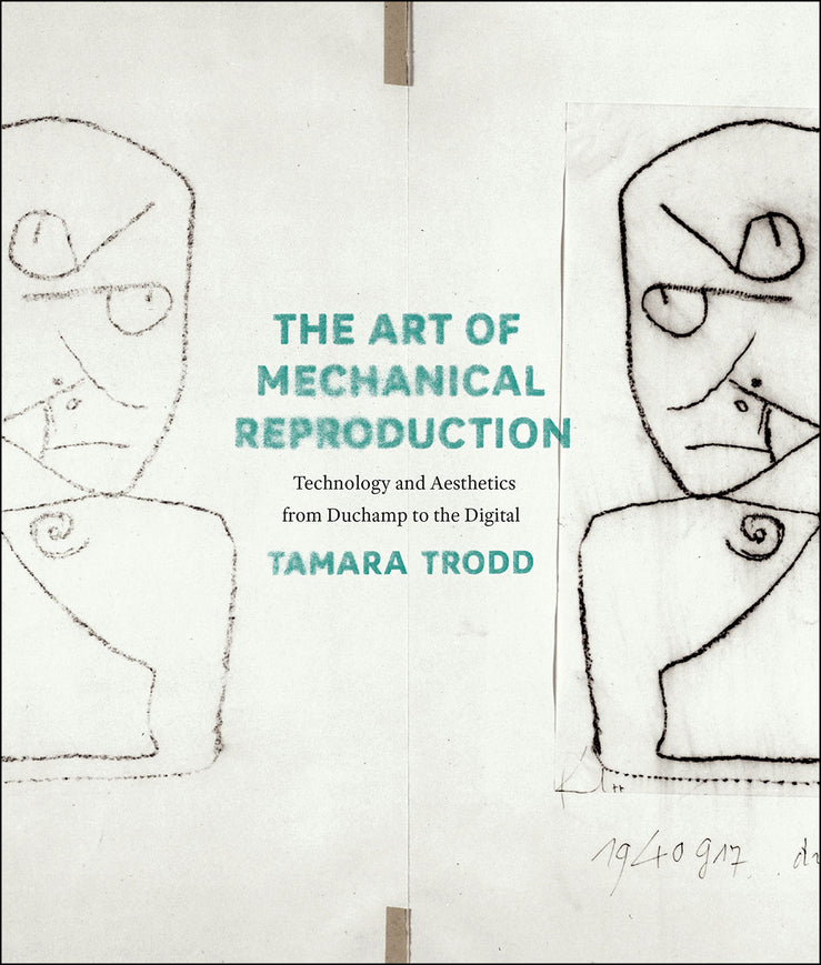 The Art of Mechanical Reproduction: Technology and Aesthetics from Duchamp to the Digital cover
