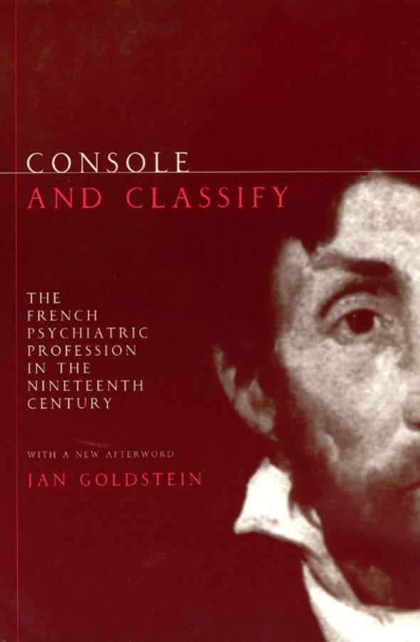 Console and Classify: The French Psychiatric Profession in the Nineteenth Century cover