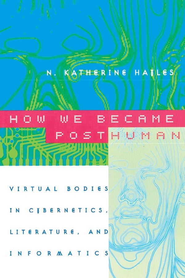 How We Became Posthuman: Virtual Bodies in Cybernetics, Literature, and Informatics cover