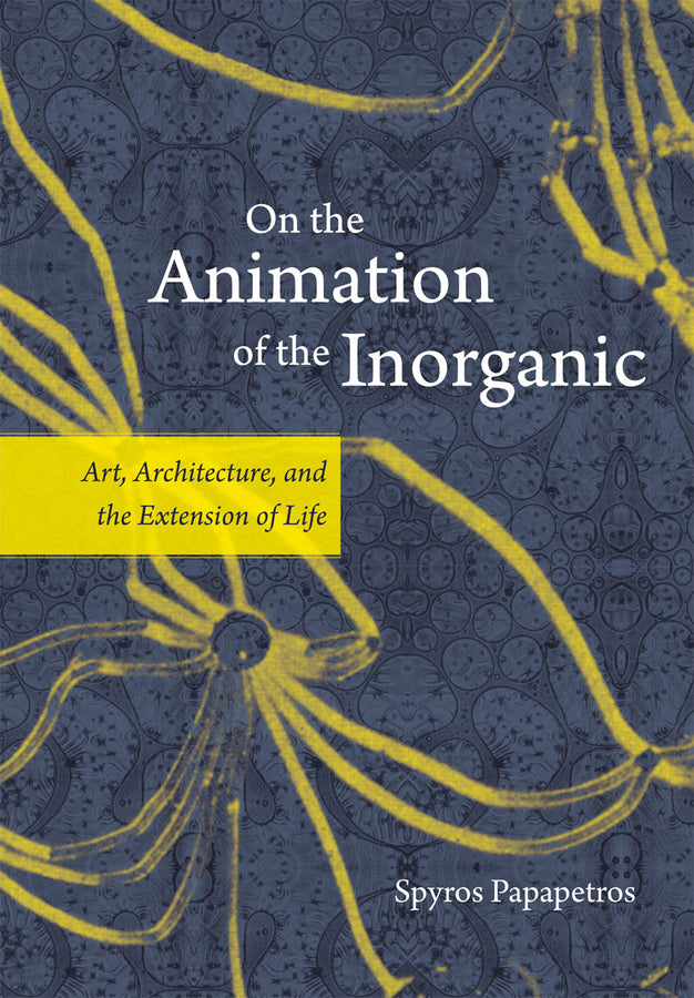 On the Animation of the Inorganic: Art, Architecture, and the Extension of Life cover