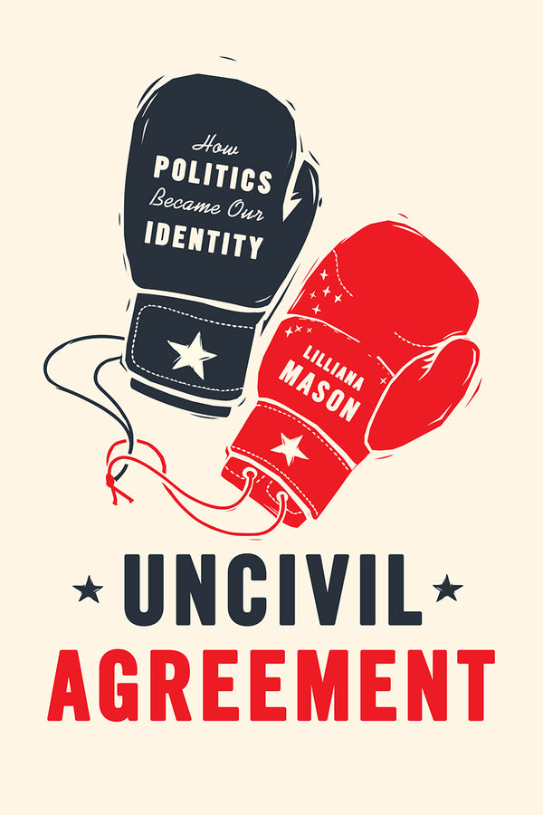 Uncivil Agreement: How Politics Became Our Identity cover