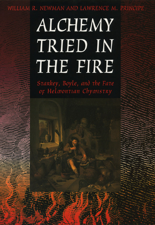 Alchemy Tried in the Fire: Starkey, Boyle, and the Fate of Helmontian Chymistry cover