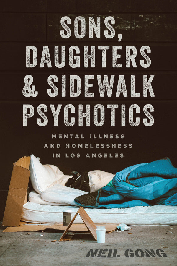 Sons, Daughters, and Sidewalk Psychotics: Mental Illness and Homelessness in Los Angeles cover