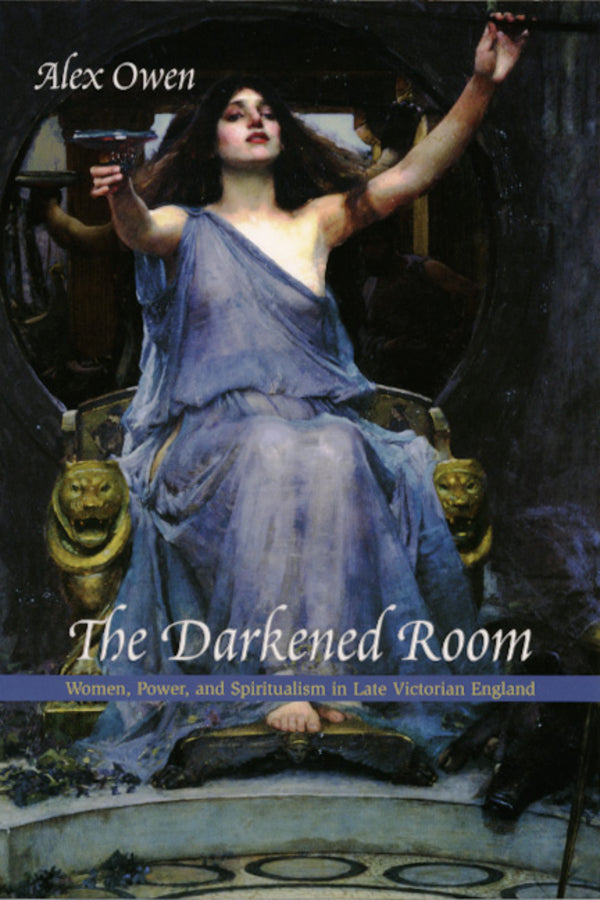 The Darkened Room: Women, Power, and Spiritualism in Late Victorian England cover
