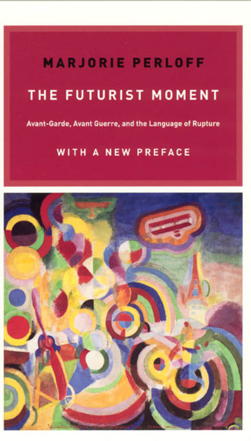The Futurist Moment: Avant-Garde, Avant Guerre, and the Language of Rupture, with a New Preface cover