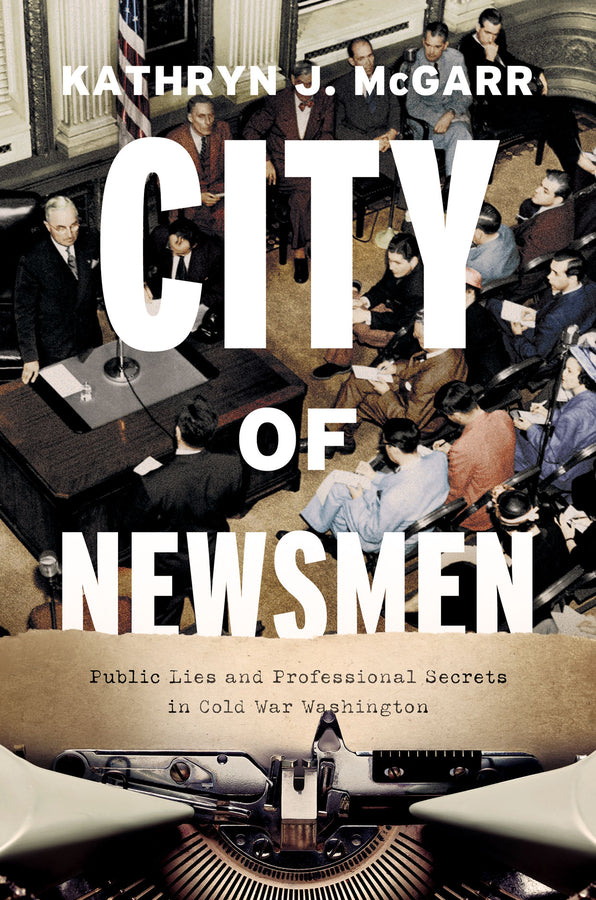 City of Newsmen: Public Lies and Professional Secrets in Cold War Washington cover