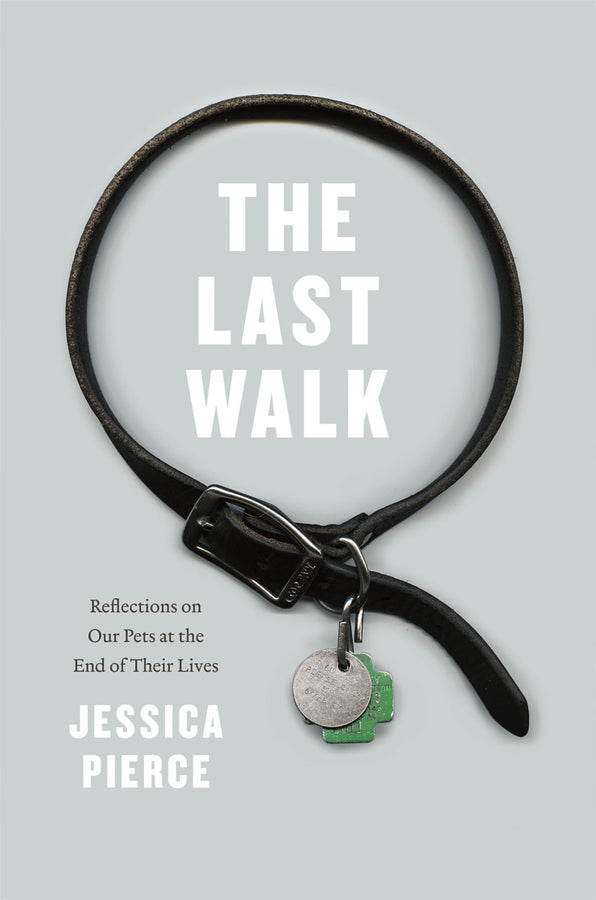 The Last Walk: Reflections on Our Pets at the End of Their Lives cover