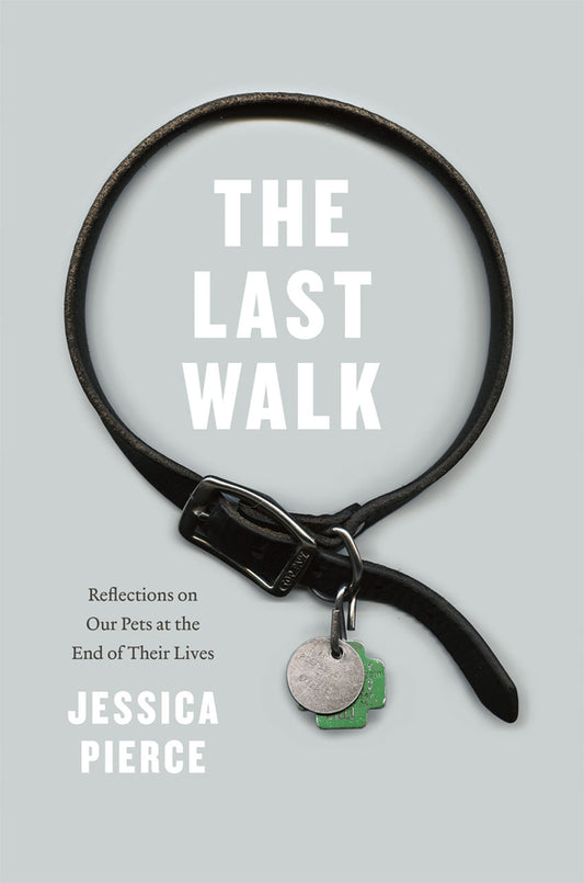 The Last Walk: Reflections on Our Pets at the End of Their Lives cover
